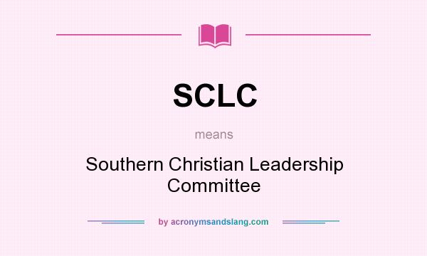 What does SCLC mean? It stands for Southern Christian Leadership Committee