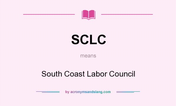 What does SCLC mean? It stands for South Coast Labor Council
