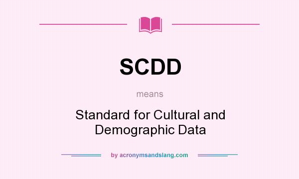 What does SCDD mean? It stands for Standard for Cultural and Demographic Data