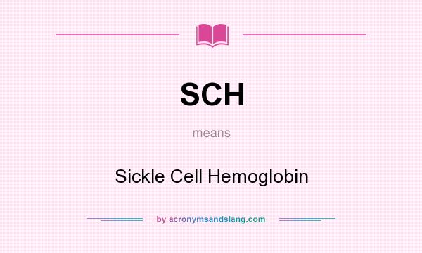 What does SCH mean? It stands for Sickle Cell Hemoglobin