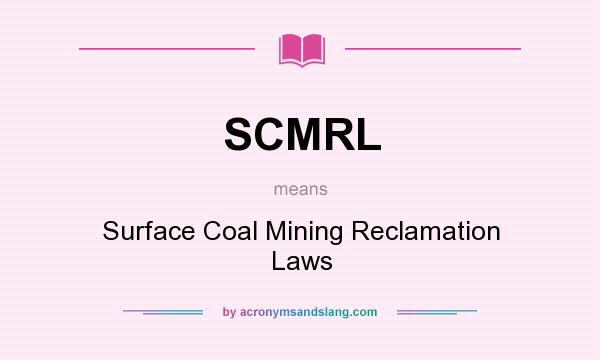 What does SCMRL mean? It stands for Surface Coal Mining Reclamation Laws