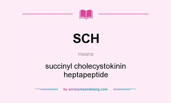 What does SCH mean? It stands for succinyl cholecystokinin heptapeptide
