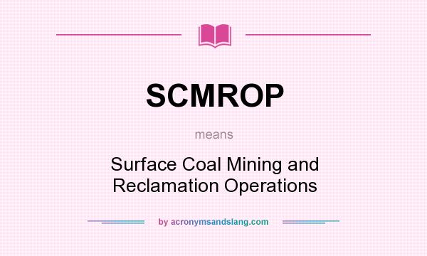 What does SCMROP mean? It stands for Surface Coal Mining and Reclamation Operations