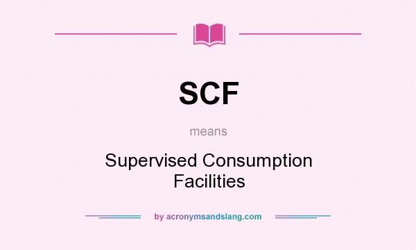 What does SCF mean? It stands for Supervised Consumption Facilities