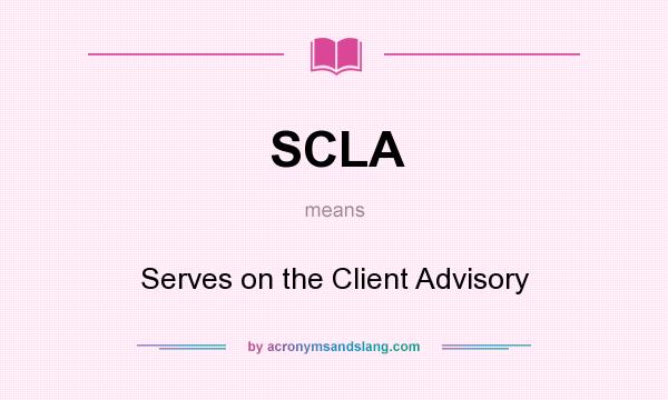 What does SCLA mean? It stands for Serves on the Client Advisory