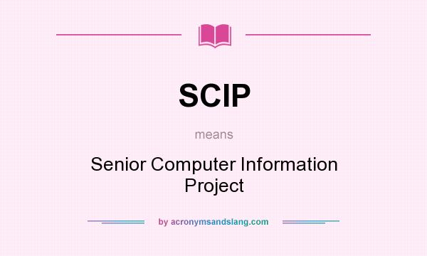 What does SCIP mean? It stands for Senior Computer Information Project