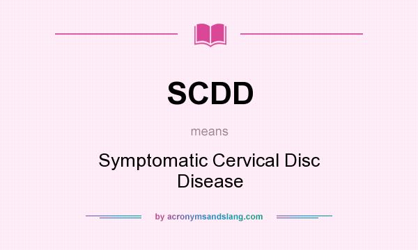 What does SCDD mean? It stands for Symptomatic Cervical Disc Disease