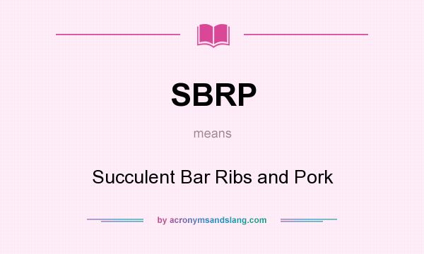 What does SBRP mean? It stands for Succulent Bar Ribs and Pork