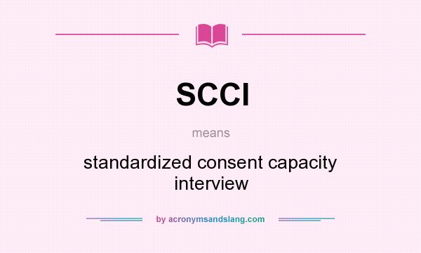 What does SCCI mean? It stands for standardized consent capacity interview