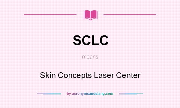 What does SCLC mean? It stands for Skin Concepts Laser Center