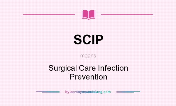 What does SCIP mean? It stands for Surgical Care Infection Prevention