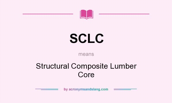 What does SCLC mean? It stands for Structural Composite Lumber Core