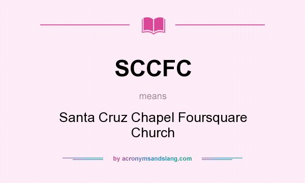 What does SCCFC mean? It stands for Santa Cruz Chapel Foursquare Church