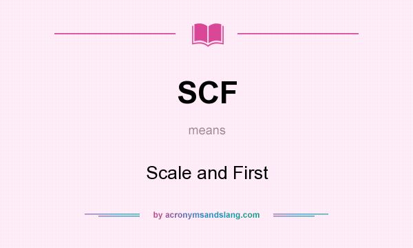 What does SCF mean? It stands for Scale and First