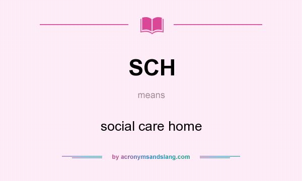 What does SCH mean? It stands for social care home