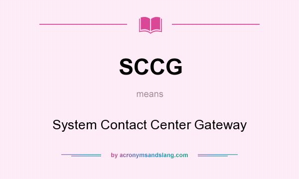 What does SCCG mean? It stands for System Contact Center Gateway