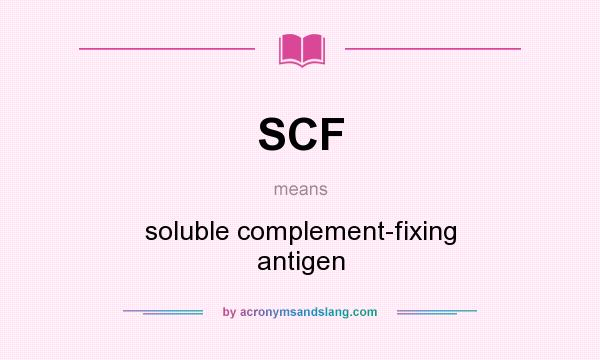 What does SCF mean? It stands for soluble complement-fixing antigen