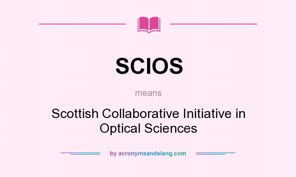 What does SCIOS mean? It stands for Scottish Collaborative Initiative in Optical Sciences