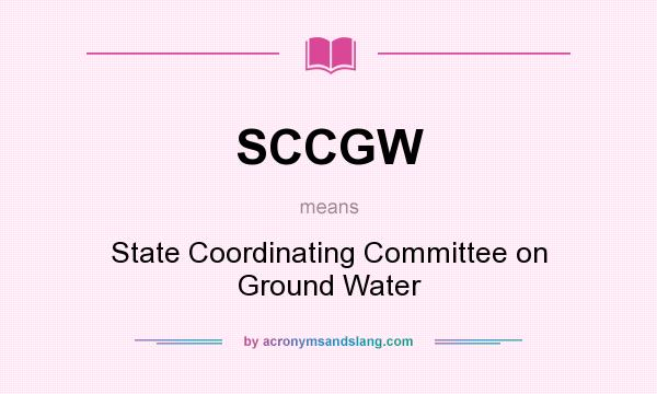 What does SCCGW mean? It stands for State Coordinating Committee on Ground Water