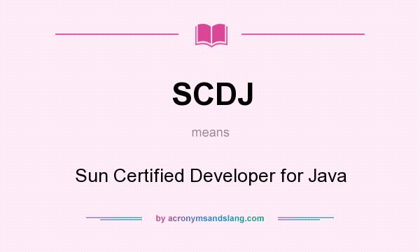 What does SCDJ mean? It stands for Sun Certified Developer for Java