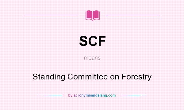What does SCF mean? It stands for Standing Committee on Forestry