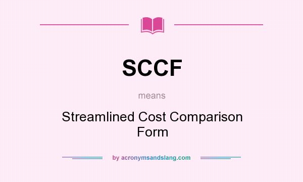 What does SCCF mean? It stands for Streamlined Cost Comparison Form