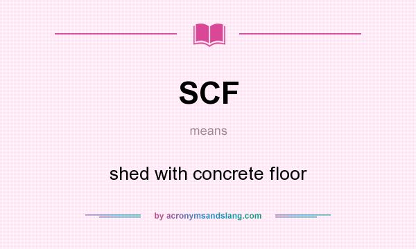 What does SCF mean? It stands for shed with concrete floor