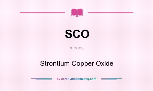 What does SCO mean? It stands for Strontium Copper Oxide