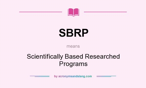 What does SBRP mean? It stands for Scientifically Based Researched Programs