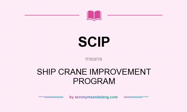 What does SCIP mean? It stands for SHIP CRANE IMPROVEMENT PROGRAM