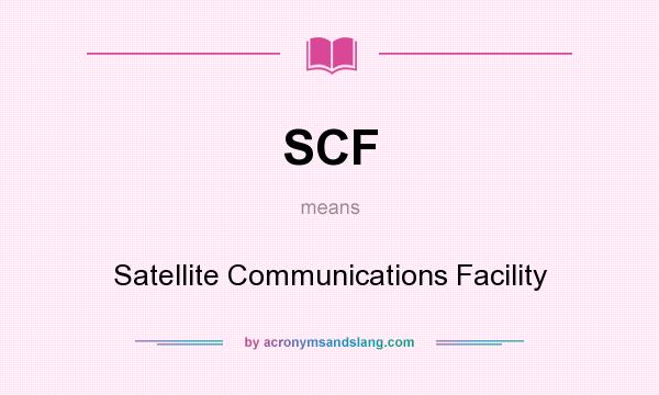 What does SCF mean? It stands for Satellite Communications Facility