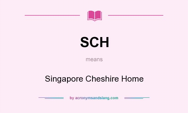 What does SCH mean? It stands for Singapore Cheshire Home