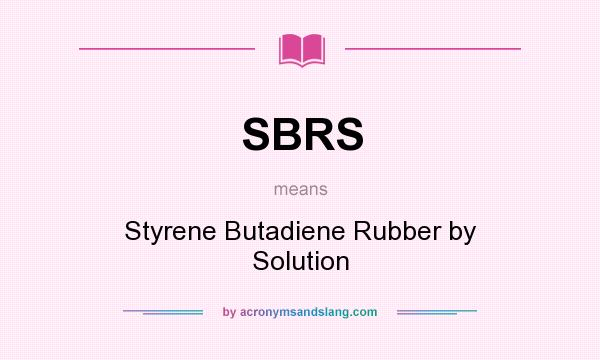 What does SBRS mean? It stands for Styrene Butadiene Rubber by Solution