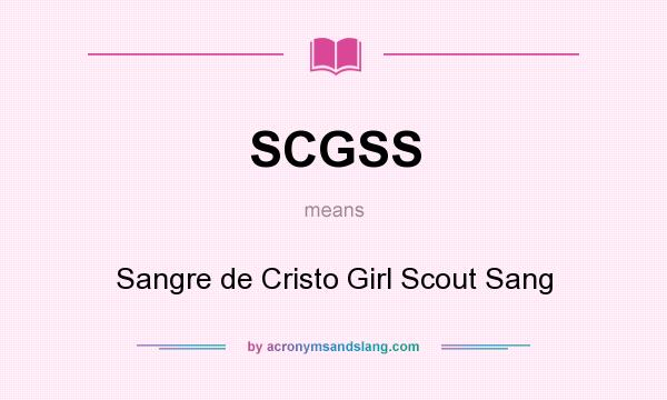 What does SCGSS mean? It stands for Sangre de Cristo Girl Scout Sang