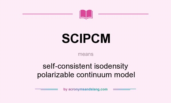 What does SCIPCM mean? It stands for self-consistent isodensity polarizable continuum model