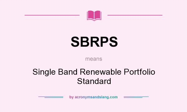 What does SBRPS mean? It stands for Single Band Renewable Portfolio Standard