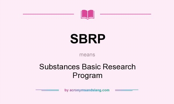 What does SBRP mean? It stands for Substances Basic Research Program