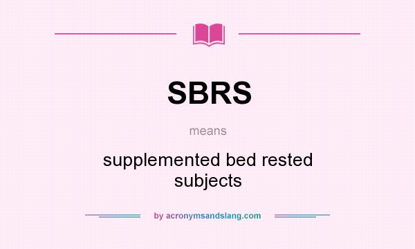 What does SBRS mean? It stands for supplemented bed rested subjects