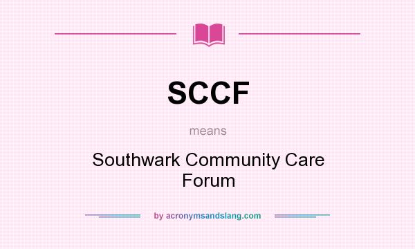 What does SCCF mean? It stands for Southwark Community Care Forum