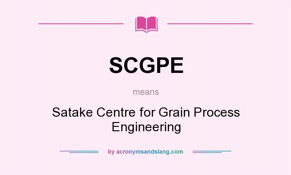 What does SCGPE mean? It stands for Satake Centre for Grain Process Engineering
