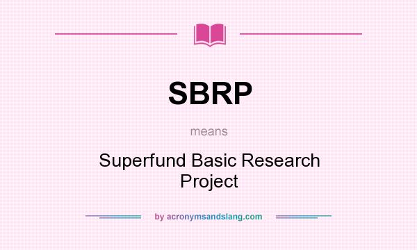 What does SBRP mean? It stands for Superfund Basic Research Project