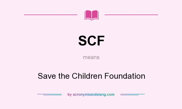 What does SCF mean? It stands for Save the Children Foundation
