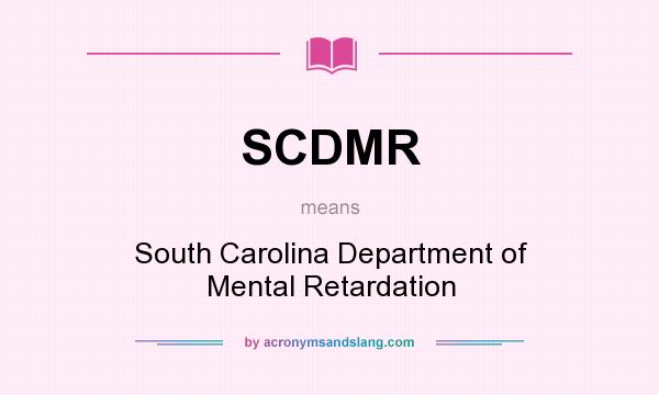 What does SCDMR mean? It stands for South Carolina Department of Mental Retardation
