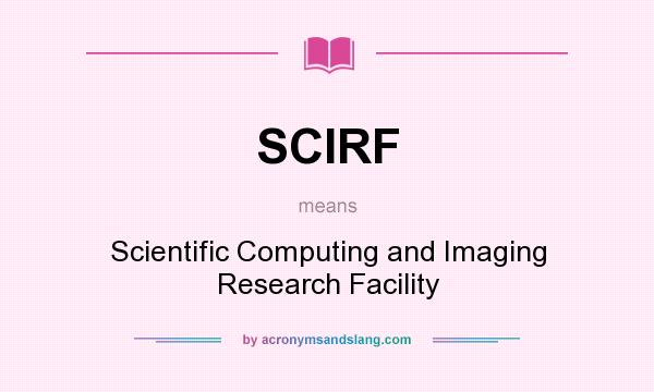 What does SCIRF mean? It stands for Scientific Computing and Imaging Research Facility
