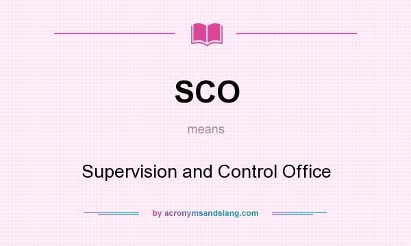 What does SCO mean? It stands for Supervision and Control Office