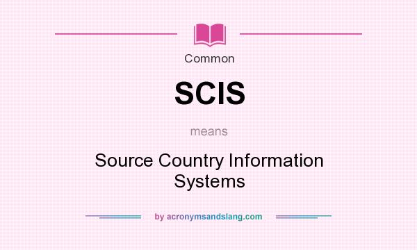 What does SCIS mean? It stands for Source Country Information Systems
