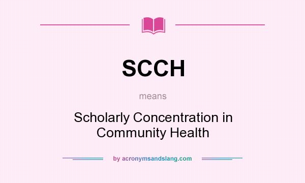 What does SCCH mean? It stands for Scholarly Concentration in Community Health