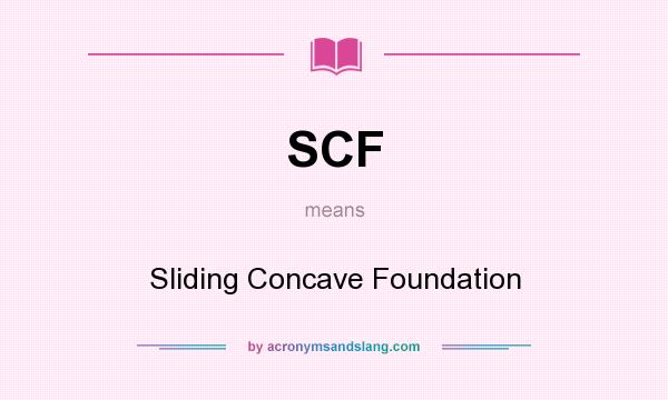 What does SCF mean? It stands for Sliding Concave Foundation