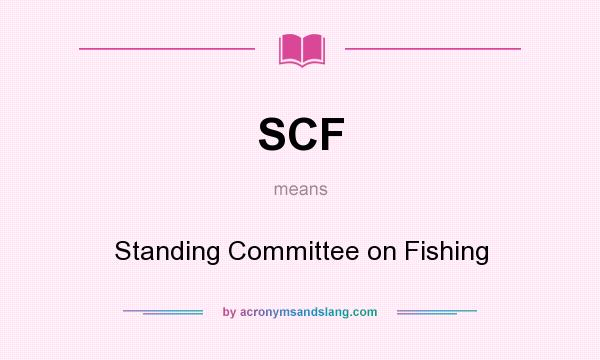What does SCF mean? It stands for Standing Committee on Fishing