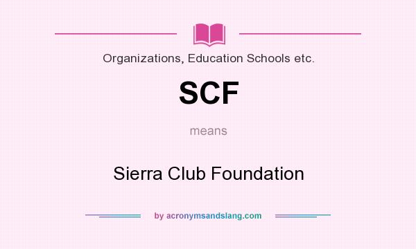 What does SCF mean? It stands for Sierra Club Foundation